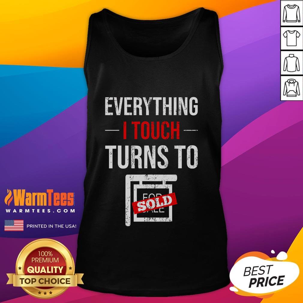 Funny Everything I Touch Turns To Sold Salesperson Realtor Home Retail Real Estate Agent Tank Top Funny tank top for real estate agents: 'Everything I Touch Turns To Sold' perfect for realtors and salespeople.