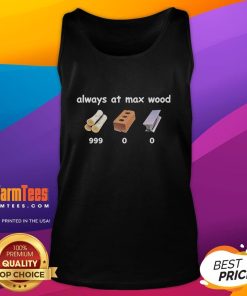Alt Text: Funny Fortnite tank top design featuring 'Always At Max Wood 999' graphic for gamers and fans of the game.