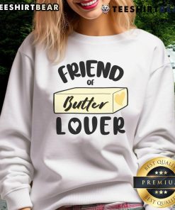 Funny friend of butter lover sweatshirt featuring a humorous design for butter enthusiasts and food lovers.