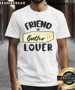 Funny Friend Of Butter Lover T-Shirt featuring playful butter graphics, perfect for butter enthusiasts and gift ideas.
