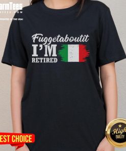 Alt Text: Funny 'Fuggedaboutit I'm Retired' Italian retirement ladies tee featuring a humorous design for relaxed, stylish wear.