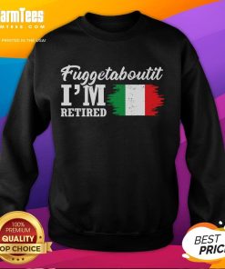 Funny 'Fuggedaboutit I'm Retired' Italian sweatshirt design showcasing humor and retirement lifestyle.