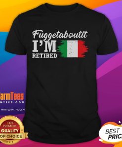 Funny Fuggedaboutit I'M Retired Italian Retirement T-Shirt featuring humorous graphics for retirees