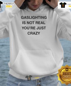 Funny 'Gaslighting Is Not Real, You're Just Crazy' hoodie design, perfect for humor and mental health awareness.