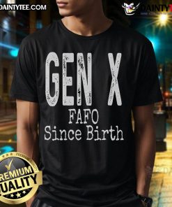 Funny Gen X 'Fafo Since Birth' T-shirt showcasing humorous Generation X saying in bold text.