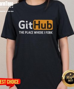 Funny GitHub t-shirt with 'The Place Where I Fork' text, perfect for developers and tech enthusiasts.