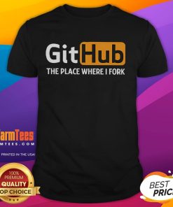 Funny GitHub The Place Where I Fork T-Shirt featuring playful coding humor for developers and tech enthusiasts.