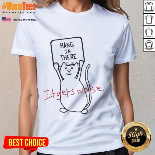 Funny 'Hang In There, It Gets Worse' cat design on a ladies tee, perfect for animal lovers and humor enthusiasts.