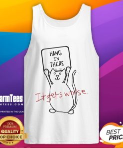 Alt Text: Funny cat in a tank top with Hang in there, it gets worse caption, perfect for animal lovers and humor fans.
