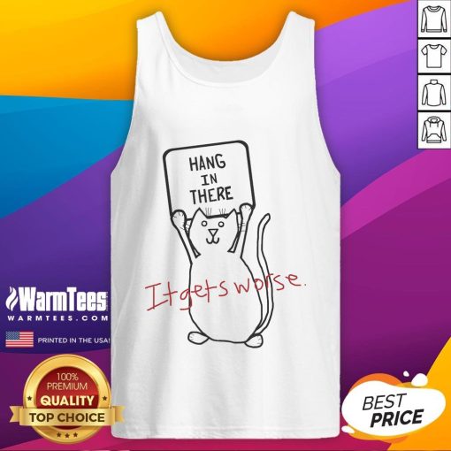 Alt Text: Funny cat in a tank top with Hang in there, it gets worse caption, perfect for animal lovers and humor fans.