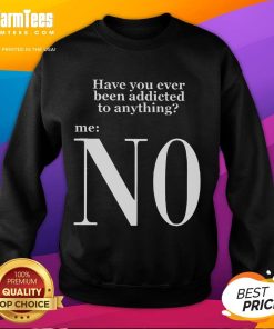 Funny 'Have You Ever Been Addicted To Anything? N0 Keanu Addiction' sweatshirt design featuring bold text and playful graphics.