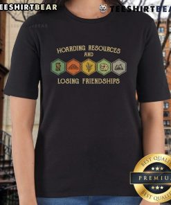 Funny hoarding resources and losing friendships ladies tee featuring a humorous graphic design for casual wear.