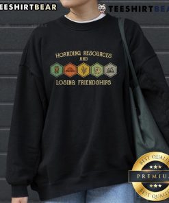 Alt Text: Funny hoarding resources and losing friendships sweatshirt featuring humorous graphics and text for casual wear.