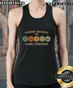 Funny hoarding resources and losing friendships tank top design featuring humorous graphics and bold text.