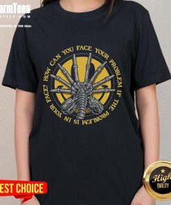 Funny Face Hugger ladies tee featuring the phrase 'How can you face your problem if the problem is in your face?'