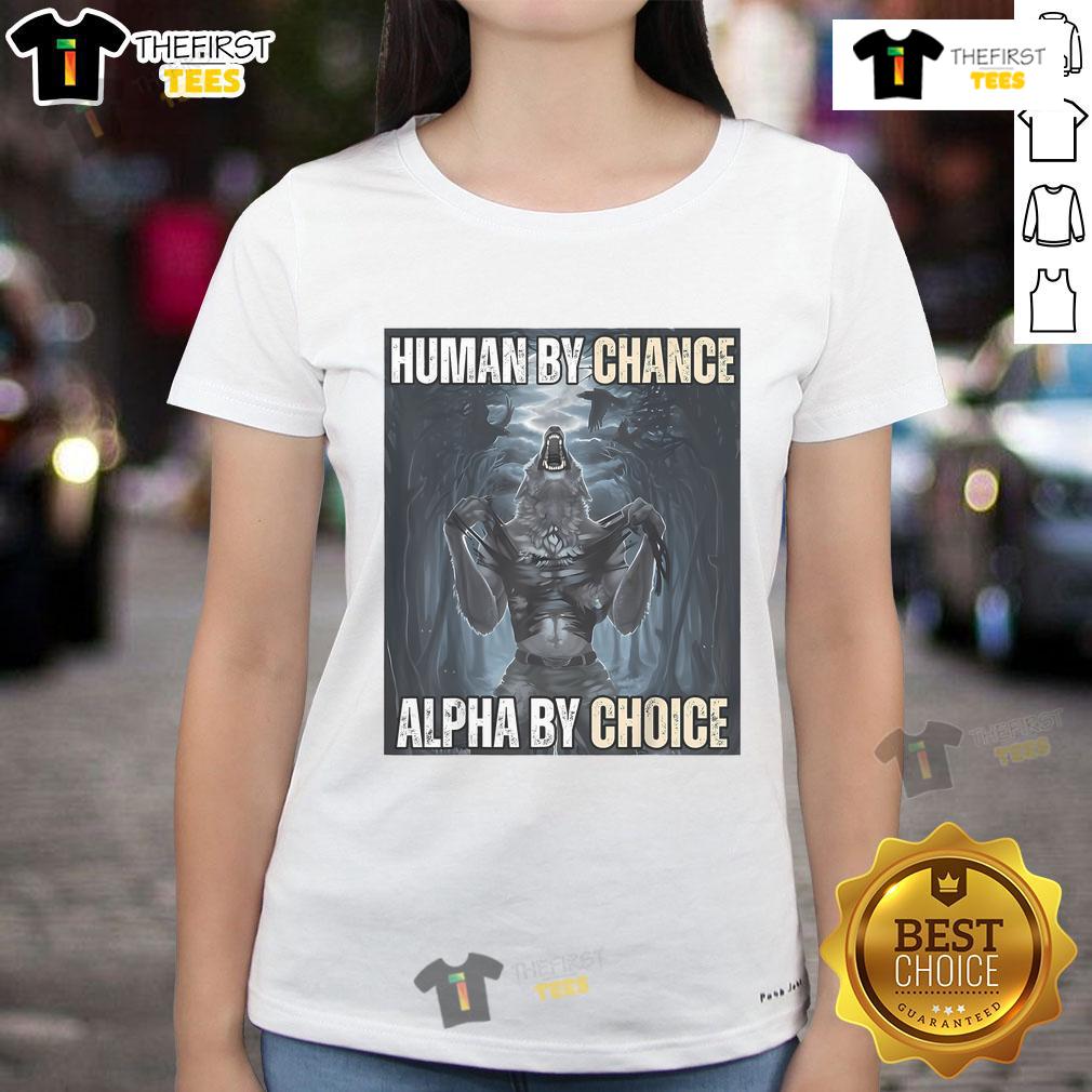 Funny Human By Chance Alpha By Choice Alpha Wolf Meme Ladies Tee Funny human by chance, alpha by choice wolf meme on a ladies tee, showcasing humor and strength in a stylish design.