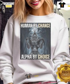 Funny Human By Chance Alpha By Choice Alpha Wolf Meme Sweatshirt featuring a playful wolf graphic and bold text design.