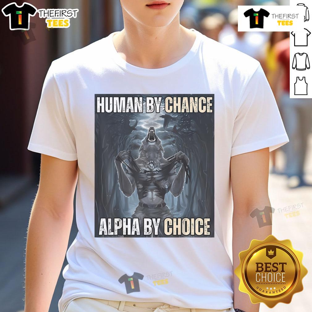Funny Human By Chance Alpha By Choice Alpha Wolf Meme T Shirt Funny Human By Chance Alpha By Choice Alpha Wolf Meme T-Shirt design featuring a playful wolf graphic and humorous text.
