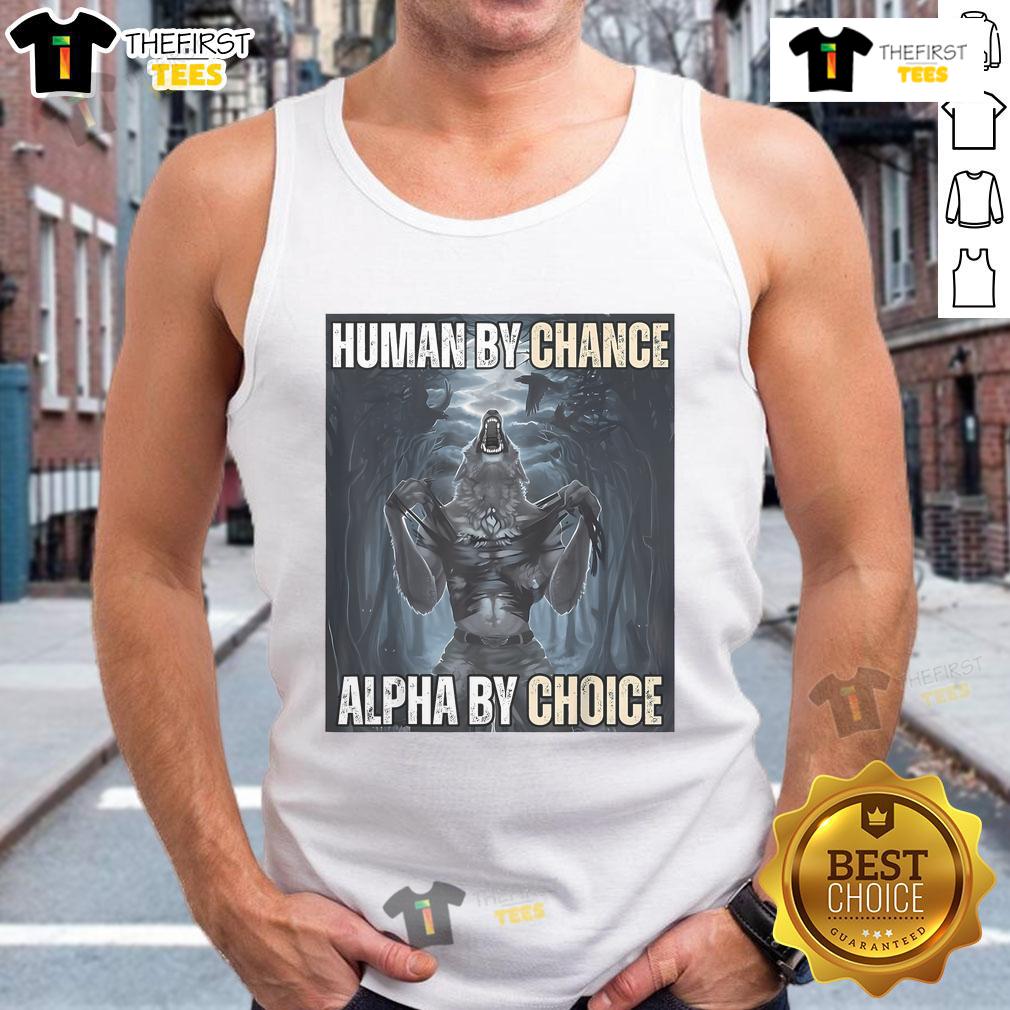 Funny Human By Chance Alpha By Choice Alpha Wolf Meme Tank Top Funny Human By Chance, Alpha By Choice meme on a tank top featuring a humorous alpha wolf design.
