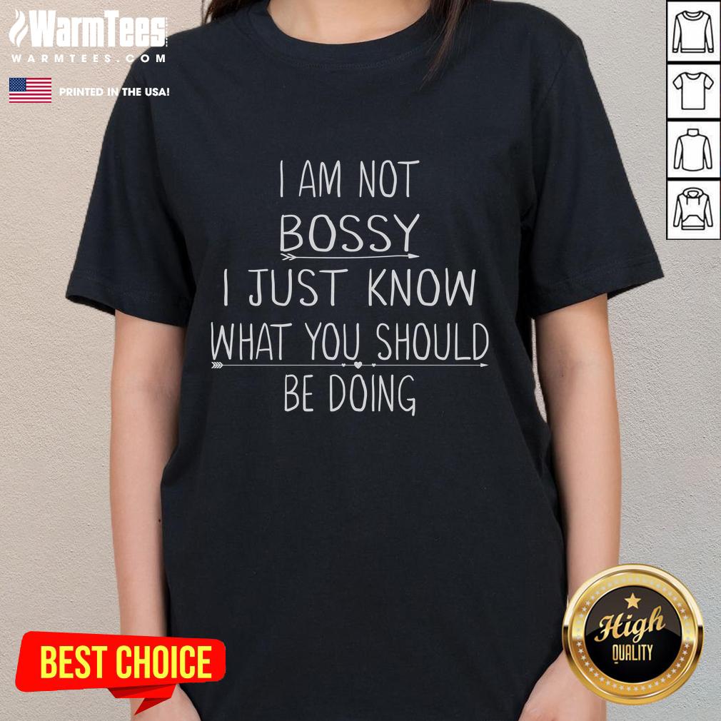 Funny I Am Not Bossy I Just Know What You Should Be Doing Ladies Tee Alt Text: Funny I Am Not Bossy, I Just Know What You Should Be Doing Ladies Tee showcasing a humorous graphic design.