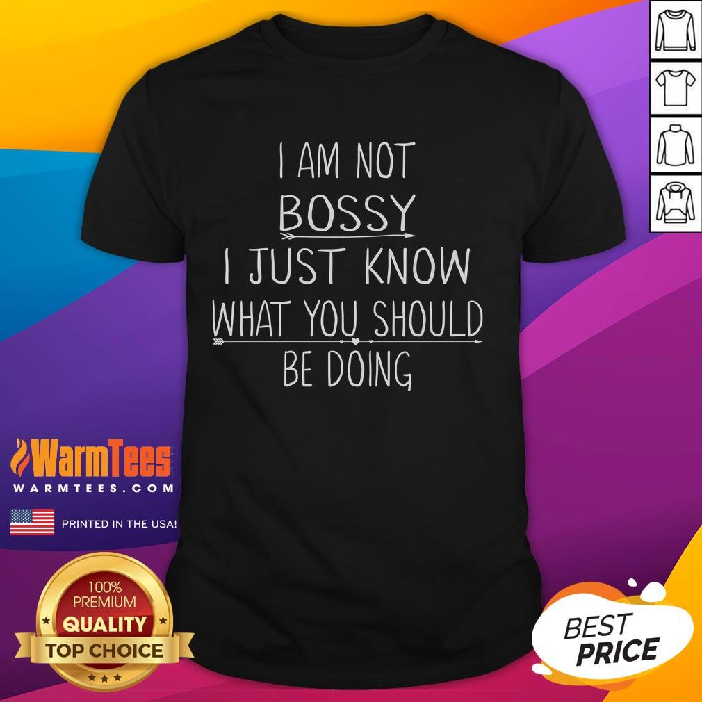 Funny I Am Not Bossy I Just Know What You Should Be Doing T Shirt Funny 'I Am Not Bossy I Just Know What You Should Be Doing' T-Shirt design featuring playful text for humorous apparel.