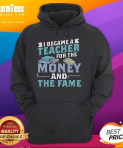 Alt Text: Funny hoodie titled 'I Became A Teacher For The Money & Fame' featuring a playful design for educators.