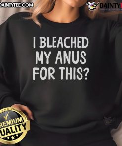 Funny I Bleached My Anus For This Sweatshirt design featuring playful text and vibrant colors on a cozy sweatshirt.