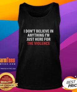 Funny I Don't Believe in Anything, I'm Just Here for Violence tank top design featuring bold typography and a playful graphic.