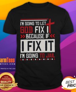 Funny 'I'm Going To Let God Fix It' T-Shirt design for those who prefer divine intervention over jail time.