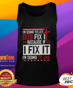 Alt Text: Funny tank top featuring the phrase I'm going to let God fix it because if I fix it, I'm going to jail.