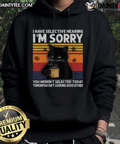 Alt Text: Black cat coffee hoodie with the phrase Funny, I have selective hearing, you weren't selected in playful font.