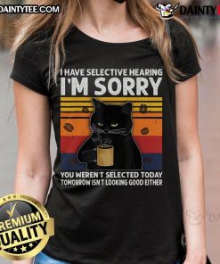 Funny black cat graphic tee for ladies featuring 'I have selective hearing, you weren't selected' text design.