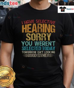 Alt Text: Funny 'I Have Selective Hearing You Weren't Selected Today' T-Shirt design showcasing humor and witty text for casual wear.