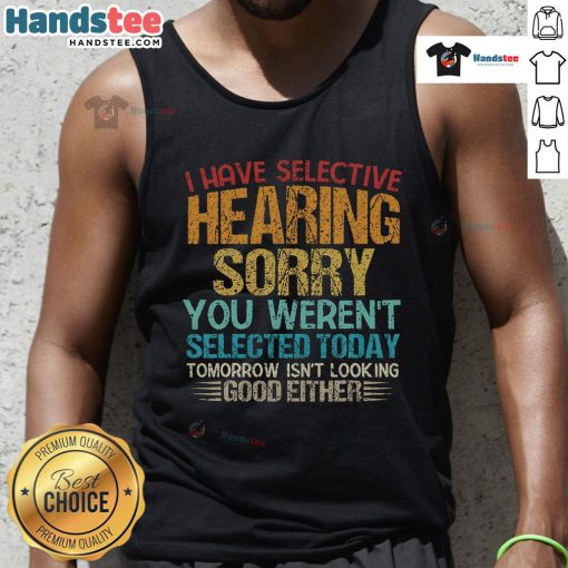 Funny tank top featuring 'I Have Selective Hearing, You Weren't Selected Today' design, perfect for casual wear.
