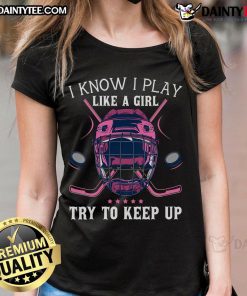 Funny 'I Know I Play Like A Girl, Try To Keep Up' Ice Hockey Ladies Tee showcasing women's empowerment in sports.