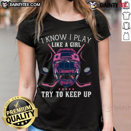 Funny 'I Know I Play Like A Girl, Try To Keep Up' Ice Hockey Ladies Tee showcasing women's empowerment in sports.