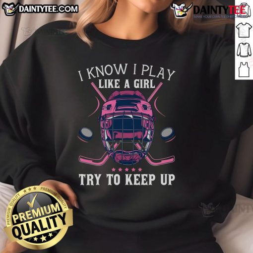 Funny 'I Play Like A Girl, Try To Keep Up' ice hockey sweatshirt showcasing a playful design for hockey enthusiasts.