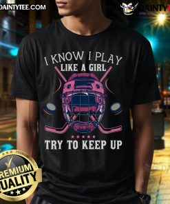 Funny ice hockey t-shirt featuring 'I Know I Play Like A Girl, Try To Keep Up' slogan for female hockey players.