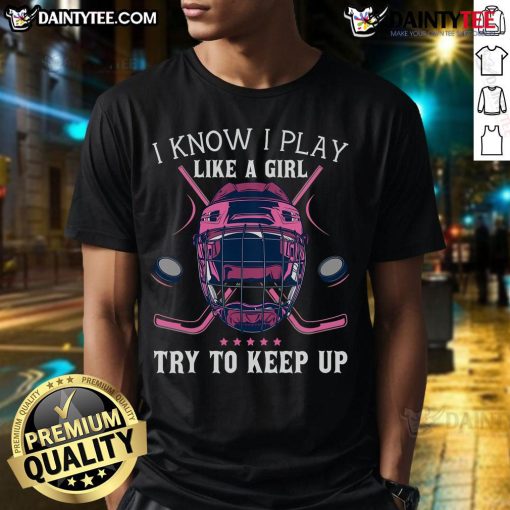 Funny ice hockey t-shirt featuring 'I Know I Play Like A Girl, Try To Keep Up' slogan for female hockey players.