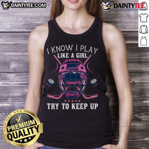 Funny 'I Know I Play Like A Girl, Try To Keep Up' ice hockey tank top design for female athletes and sports enthusiasts.