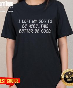 Funny 'I Left My Dog To Be Here' ladies tee showcasing a humorous design perfect for dog lovers and casual wear.