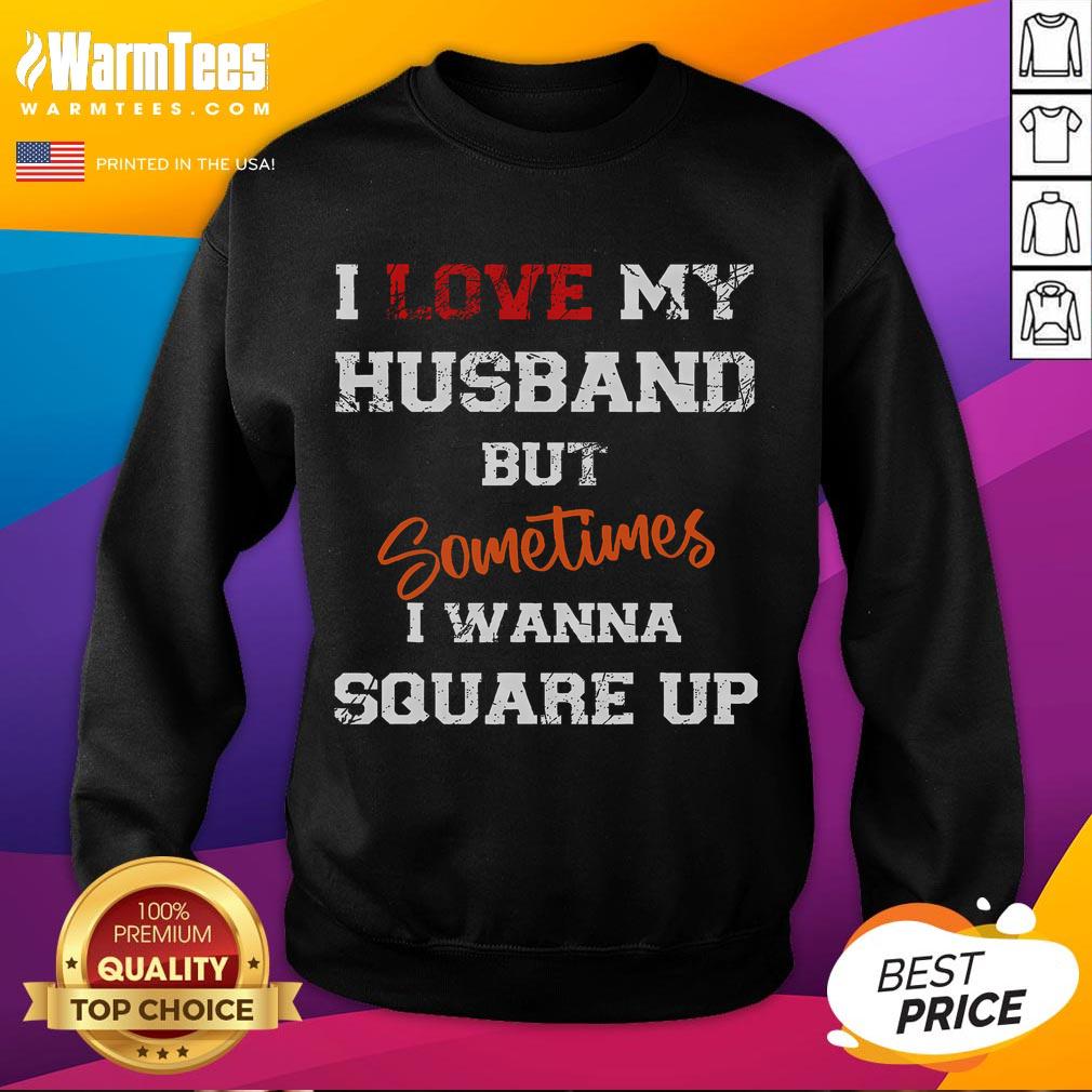 Funny I Love My Husband But Sometimes I Wanna Square Up Sweatshirt Funny I Love My Husband But Sometimes I Wanna Square Up Sweatshirt design with playful text on a cozy fabric.