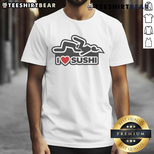 Funny I Love Sushi Adult Humor T-Shirt featuring a playful sushi graphic, perfect for sushi lovers and humor enthusiasts.