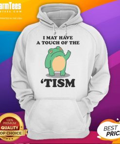 Alt Text: Funny I May Have A Touch Of The Tism hoodie showcasing neurodivergent humor and unique style for casual wear.