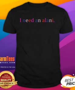 Funny I Need An Alani T-Shirt design featuring playful graphics and vibrant colors for casual wear enthusiasts.