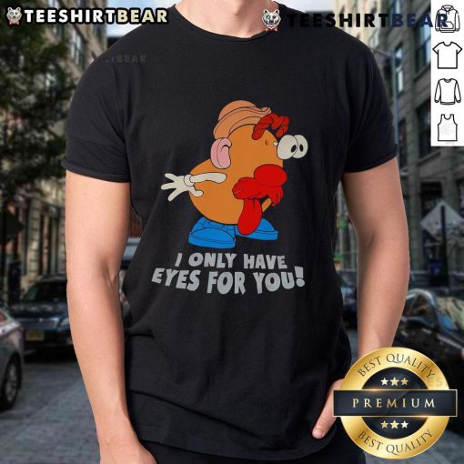 Funny 'I Only Have Eyes For You' Mr Potato Head T-Shirt featuring a playful design for toy lovers and humor enthusiasts.