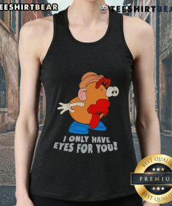 Funny 'I Only Have Eyes For You' Mr. Potato Head tank top design, perfect for quirky fashion lovers and potato enthusiasts.