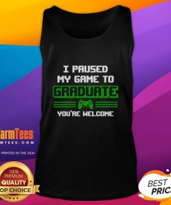 Funny graduation tank top for gamers: 'I Pause My Game To Graduate, Youre Welcome' celebrating gamer achievement.