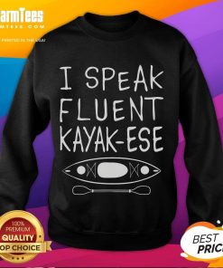 Alt Text: Funny 'I Speak Fluent Kayak-Ese' sweatshirt featuring a kayaker, perfect for kayak enthusiasts and paddling lovers.