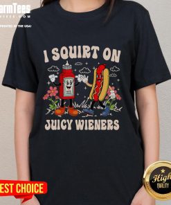 Funny I Squirt On Juicy Wieners adult humor tee for ladies, featuring playful graphics and a humorous slogan.